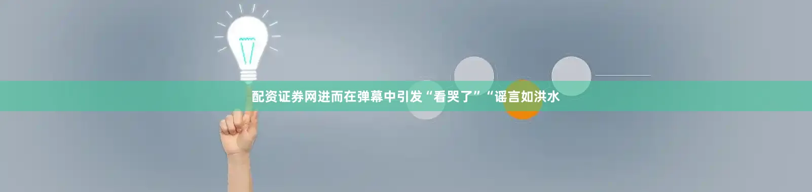 配资证券网进而在弹幕中引发“看哭了”“谣言如洪水