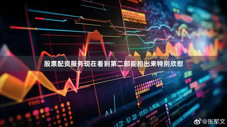 股票配资服务现在看到第二部能拍出来特别欣慰