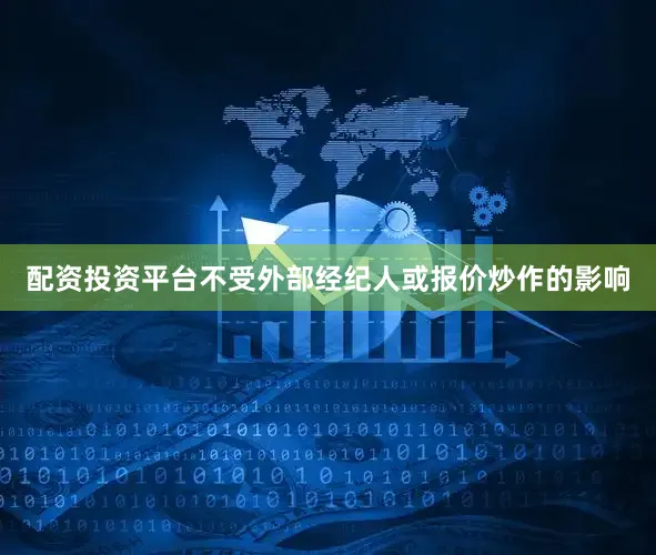 配资投资平台不受外部经纪人或报价炒作的影响