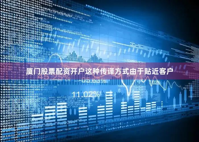 厦门股票配资开户这种传译方式由于贴近客户
