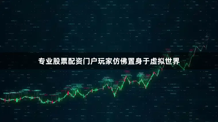 专业股票配资门户玩家仿佛置身于虚拟世界