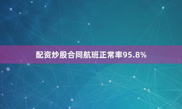 配资炒股合同航班正常率95.8%